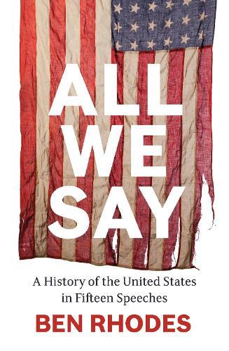 All We Say: A History of the United States in Fifteen Speeches  by Ben Rhodes at Abbey's Bookshop, 