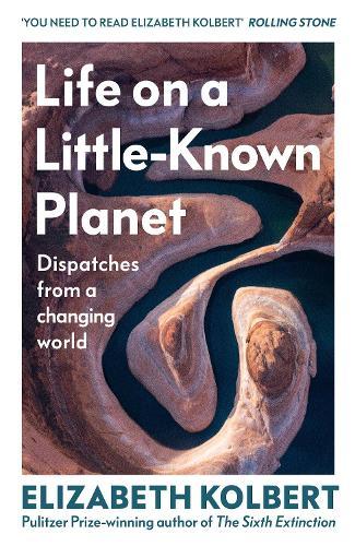 Life on a Little-Known Planet: Dispatches from a Changing World  by Elizabeth Kolbert at Abbey's Bookshop, 