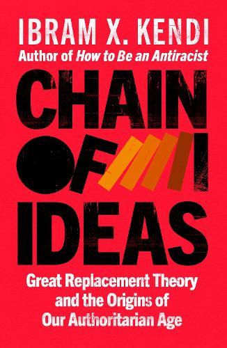 Chain of Ideas: Great Replacement Theory and the Origins of Our Authoritarian Age  by Ibram X. Kendi at Abbey's Bookshop, 