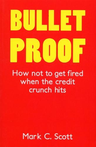 Bulletproof: How Not to Get Fired When the Credit Crunch Hits  by Mark C Scott Scott at Abbey's Bookshop, 