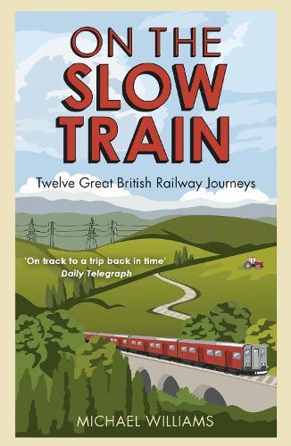 On The Slow Train: Twelve Great British Railway Journeys  by Michael Williams at Abbey's Bookshop, 