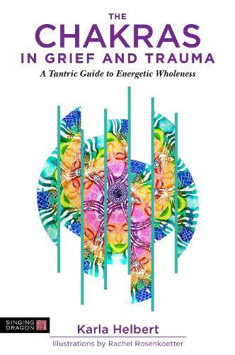 The Chakras in Grief and Trauma: A Tantric Guide to Energetic Wholeness  by Karla Helbert at Abbey's Bookshop, 