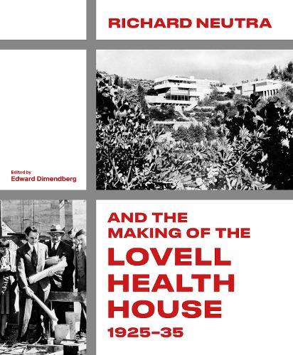 Richard Neutra and the Making of the Lovell Health House, 1925‐35  by Edward Dimendberg at Abbey's Bookshop, 