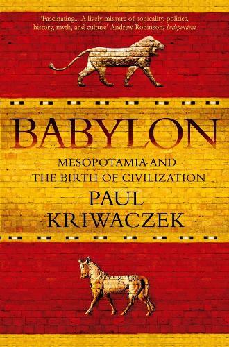 Babylon: Mesopotamia and the Birth of Civilization  by Paul Kriwaczek at Abbey's Bookshop, 