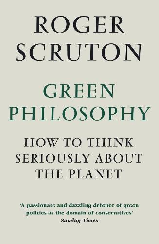 Green Philosophy: How to think seriously about the planet  by Roger Scruton at Abbey's Bookshop, 