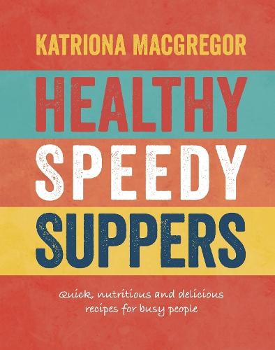 Healthy Speedy Suppers: Quick, Healthy and Delicious Recipes for Busy People  by Katriona MacGregor at Abbey's Bookshop, 