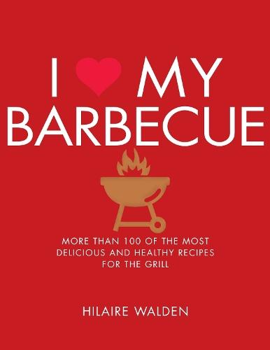 I Love My Barbecue: More Than 100 of the Most Delicious and Healthy Recipes For the Grill  by Hilaire Walden at Abbey's Bookshop, 