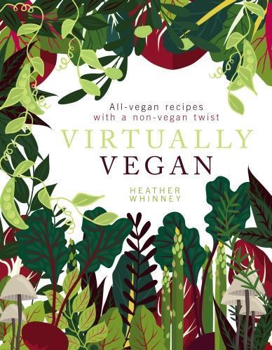 Virtually Vegan: All-vegan recipes with a non-vegan twist  by Heather Whinney at Abbey's Bookshop, 