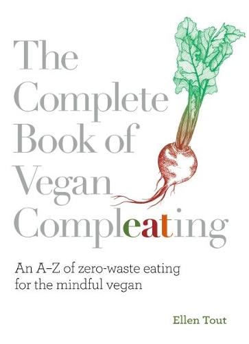 The Complete Book of Vegan Compleating: An A–Z of Zero-Waste Eating For the Mindful Vegan  by Ellen Tout at Abbey's Bookshop, 