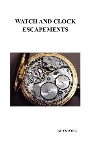 Watch and Clock Escapements: A Complete Study In Theory and Practice of the Lever, Cylinder and Chronometer Escapements, Together with a Brief Account of ... and Evolution of the Escapement in Horology  by Keystone at Abbey's Bookshop, 