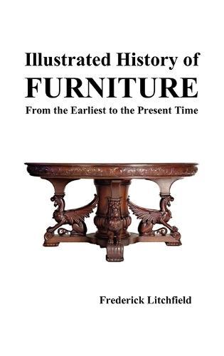 Illustrated History of Furniture: From the Earliest to the Present Time  by Frederick Litchfield at Abbey's Bookshop, 