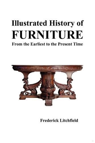 Illustrated History of Furniture: From the Earliest to the Present Time  by Frederick Litchfield at Abbey's Bookshop, 
