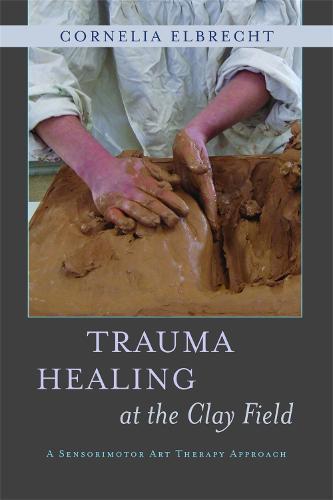 Trauma Healing at the Clay Field: A Sensorimotor Art Therapy Approach  by Heinz Deuser at Abbey's Bookshop, 