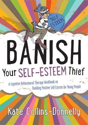 Banish Your Self-Esteem Thief: A Cognitive Behavioural Therapy Workbook on Building Positive Self-Esteem for Young People  by Kate Collins-Donnelly at Abbey's Bookshop, 