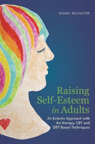 Raising Self-Esteem in Adults: An Eclectic Approach with Art Therapy, CBT and DBT Based Techniques  by Susan Buchalter at Abbey's Bookshop, 