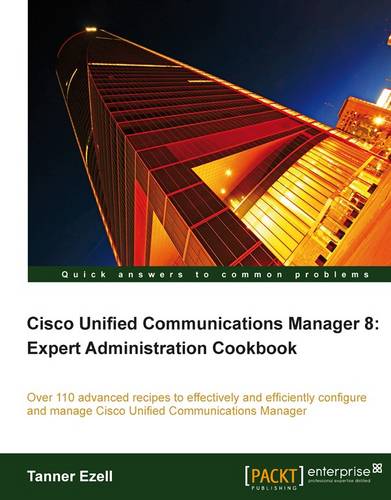 Cisco Unified Communications Manager 8: Expert Administration Cookbook  by Tanner Ezell at Abbey's Bookshop, 