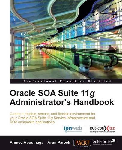 Oracle SOA Suite 11g Administrator's Handbook  by Ahmed Aboulnaga at Abbey's Bookshop, 