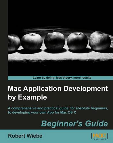 Mac Application Development by Example: Beginner's Guide  by Robert Wiebe at Abbey's Bookshop, 