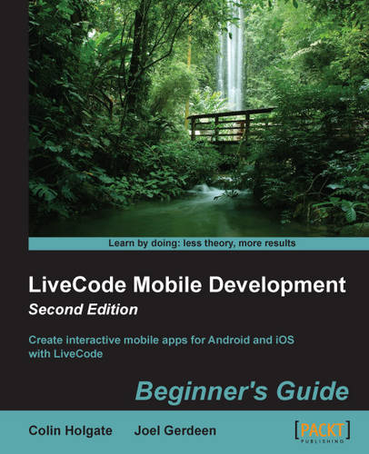 LiveCode Mobile Development Beginner's Guide (2nd Edition): Create interactive mobile apps for Android and iOS with LiveCode