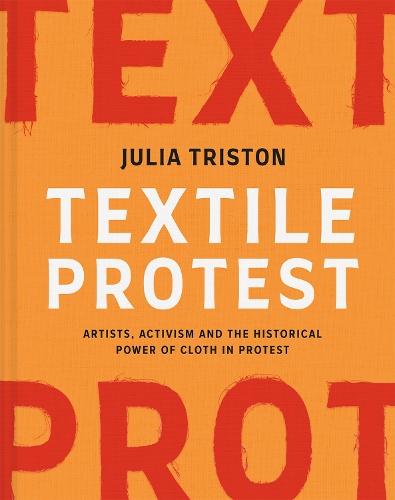 Textile Protest: Artists, activism and the historical power of cloth in protest  by Julia Triston at Abbey's Bookshop, 