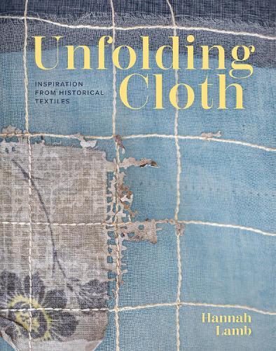 Unfolding Cloth: Inspiration from Historical Textiles  by Hannah Lamb at Abbey's Bookshop, 