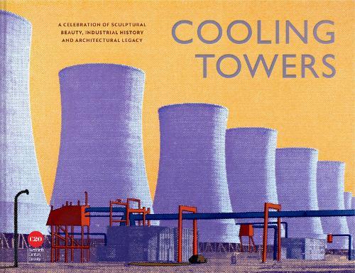 Cooling Towers: A celebration of sculptural beauty, industrial history and architectural legacy  by Twentieth Century Society at Abbey's Bookshop, 