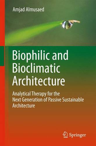 Biophilic and Bioclimatic Architecture: Analytical Therapy for the Next Generation of Passive Sustainable Architecture