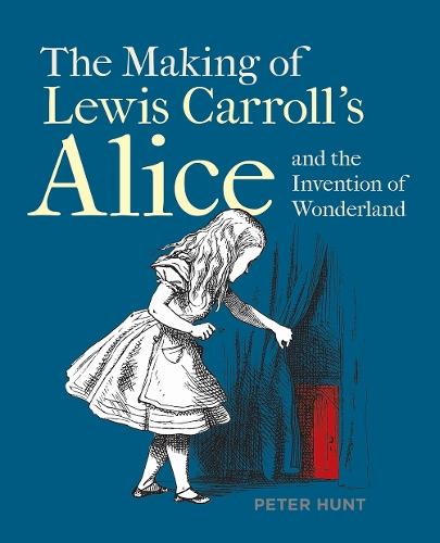 Making of Lewis Carroll’s Alice and the Invention of Wonderland, The  by Peter Hunt at Abbey's Bookshop, 