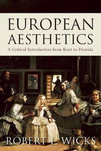 European Aesthetics: A Critical Introduction from Kant to Derrida  by Robert Wicks at Abbey's Bookshop, 
