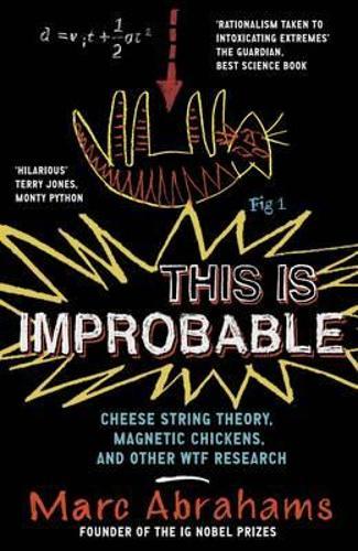 This is Improbable: Cheese String Theory, Magnetic Chickens and Other WTF Research  by Marc Abrahams at Abbey's Bookshop, 