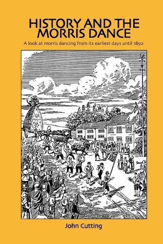 History and the Morris Dance: A Look at Morris Dancing from Its Earliest Days Until 1850  by Dr. John Cutting at Abbey's Bookshop, 