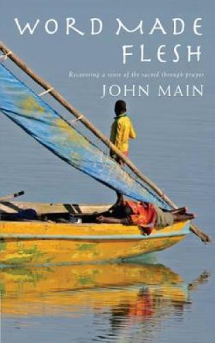Word Made Flesh: Recovering a Sense of the Sacred Through Prayer  by John Main at Abbey's Bookshop, 