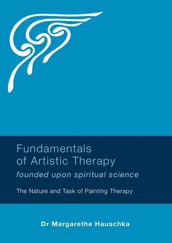 Fundamentals of Artistic Therapy Founded Upon Spiritual Science: The Nature and Task of Painting Therapy  by Margarethe Hauschka at Abbey's Bookshop, 