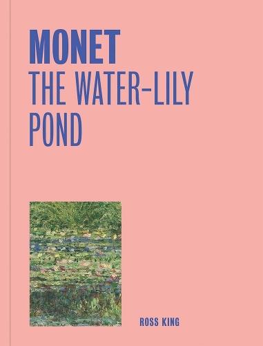 Monet: The Water-Lily Pond (One Painting, One Story)  by Ross King at Abbey's Bookshop, 