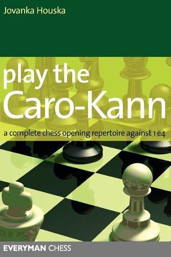 Play the Caro-Kann: A Complete Chess Opening Repertoire Against 1 E4 by ...