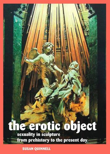 THE Erotic Object: Sexuality in Sculpture from Prehistory to the Present Day