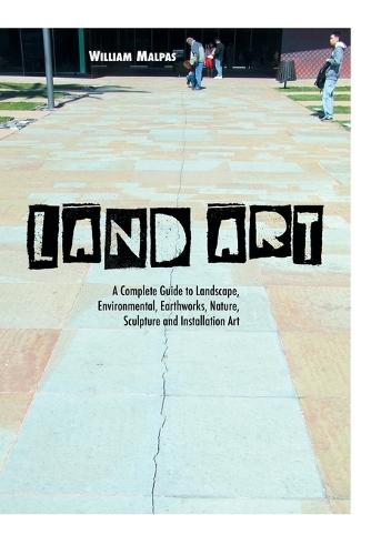 Land Art: A Complete Guide to Landscape, Environmental, Earthworks, Nature, Sculpture and Installation Art  by William Malpas at Abbey's Bookshop, 