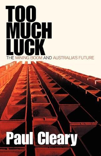 Too Much Luck: The Mining Boom and Australia's Future  by Paul Cleary at Abbey's Bookshop, 