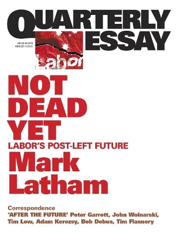 Quarterly Essay #49: Not Dead Yet - Labor's Post-Left Future  by Mark Latham at Abbey's Bookshop, 