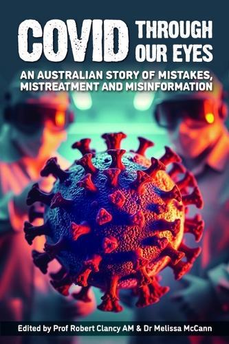 Covid through our Eyes: An Australian Story of Mistakes, Mistreatment and Misinformation  by Prof. Robert Ed. Clancy at Abbey's Bookshop, 