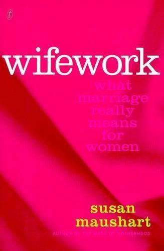 Wifework: What Marriage Really Means for Women  by Susan Maushart at Abbey's Bookshop, 