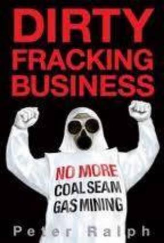 Dirty Fracking Business: No More Coal Seam Gas Mining  by Peter Ralph at Abbey's Bookshop, 