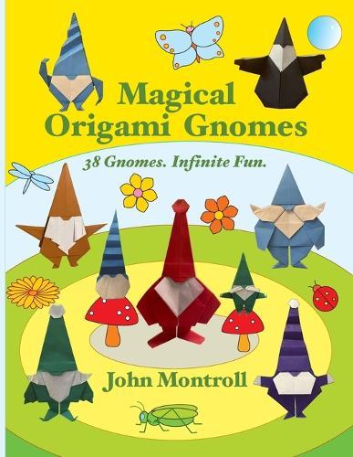 Magical Origami Gnomes: 38 Gnomes. Infinite Fun.  by John Montroll at Abbey's Bookshop, 