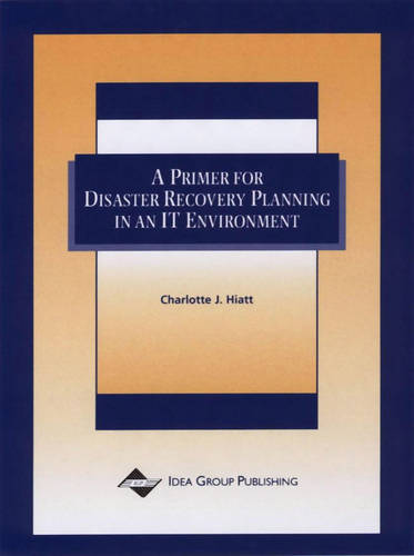A Primer For Disaster Recovery Planning In An IT Environment  by Charlotte J. Haitt at Abbey's Bookshop, 