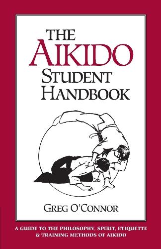 The Aikido Student Handbook: A Guide to the Philosophy, Spirit, Etiquette and Training Methods of Aikido  by Greg O'Connor at Abbey's Bookshop, 