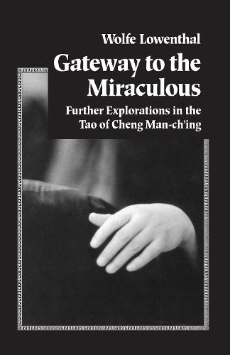 Gateway to the Miraculous: Further Explorations in the Tao of Cheng Man Ch'ing  by Wolfe Lowenthal at Abbey's Bookshop, 