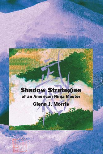 Shadow Strategies of an American Ninja Master  by Glenn J. Morris at Abbey's Bookshop, 