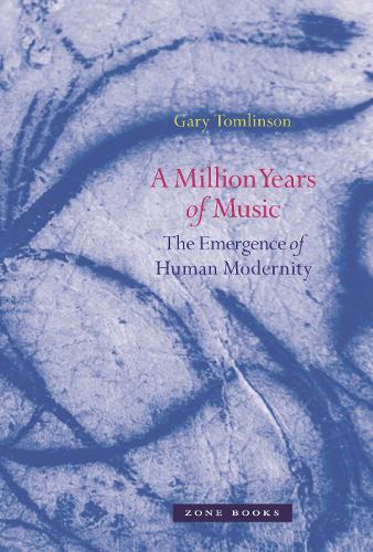 A Million Years of Music: The Emergence of Human Modernity  by Gary Tomlinson (Yale University) at Abbey's Bookshop, 