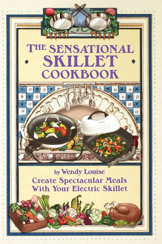 The Sensational Skillet Cookbook: Over 180 Delicious Family Recipes for Your Electric Skillet  by Wendy Louise at Abbey's Bookshop, 