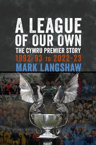 A League of Our Own: The Cymru Premier Story 1992-93 to 2022-23  by Mark Langshaw at Abbey's Bookshop, 